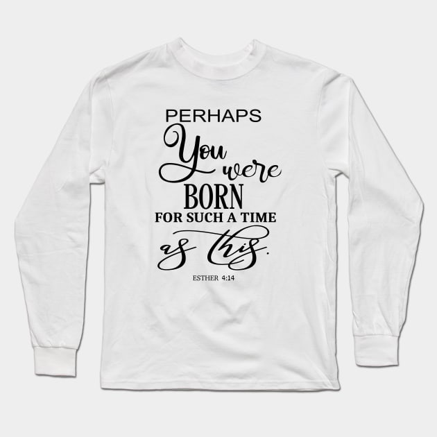 Perhaps You Were Born For Such A Time As This Bible Quote Long Sleeve T-Shirt by AdrianaHolmesArt